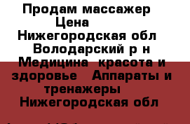 Продам массажер › Цена ­ 800 - Нижегородская обл., Володарский р-н Медицина, красота и здоровье » Аппараты и тренажеры   . Нижегородская обл.